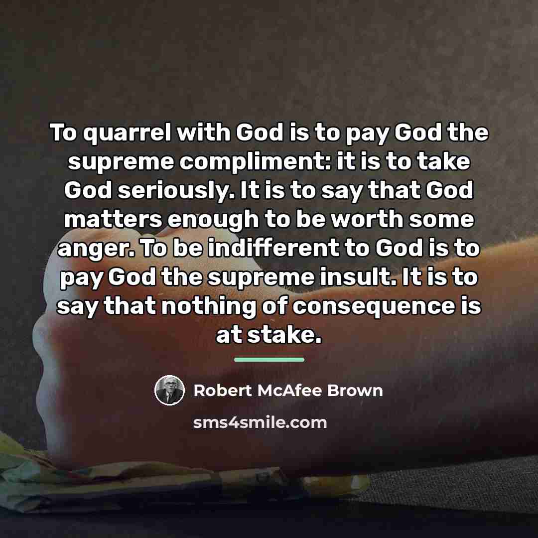 “To quarrel with God is to pay God the supreme…” quote by Robert McAfee Brown