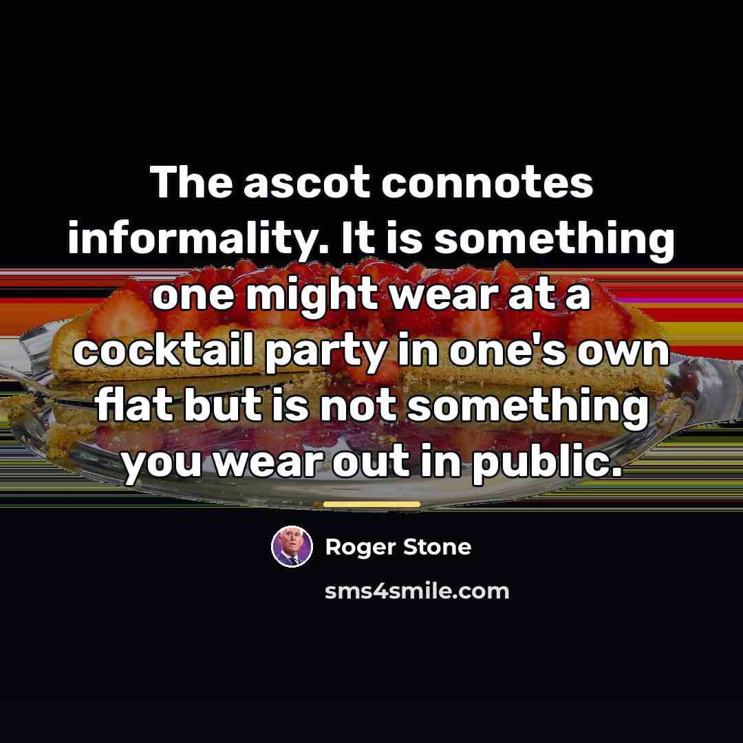 “The ascot connotes informality. It is something one might wear…” quote by Roger Stone
