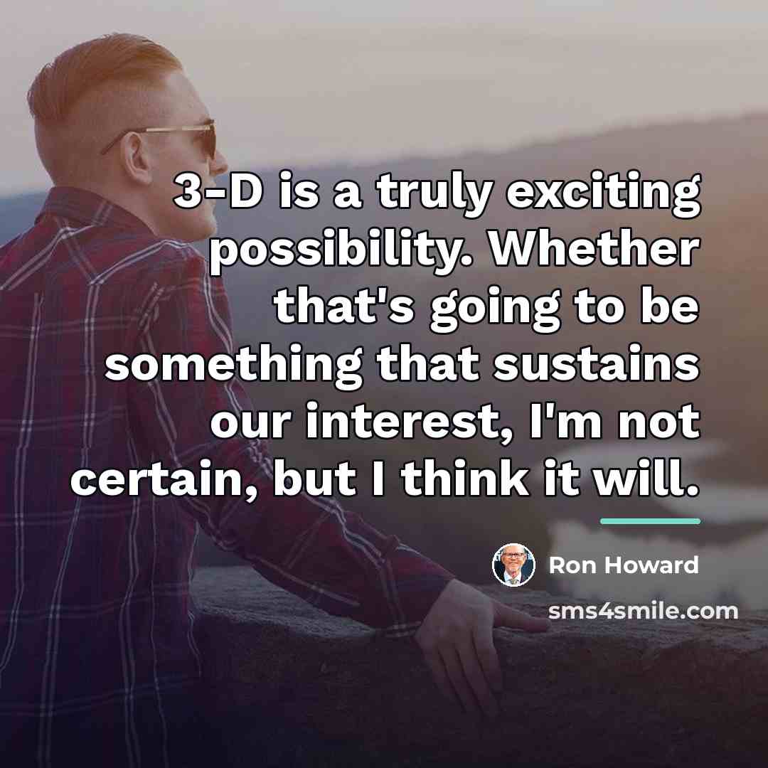 “3-D is a truly exciting possibility. Whether that's going to…” quote by Ron Howard