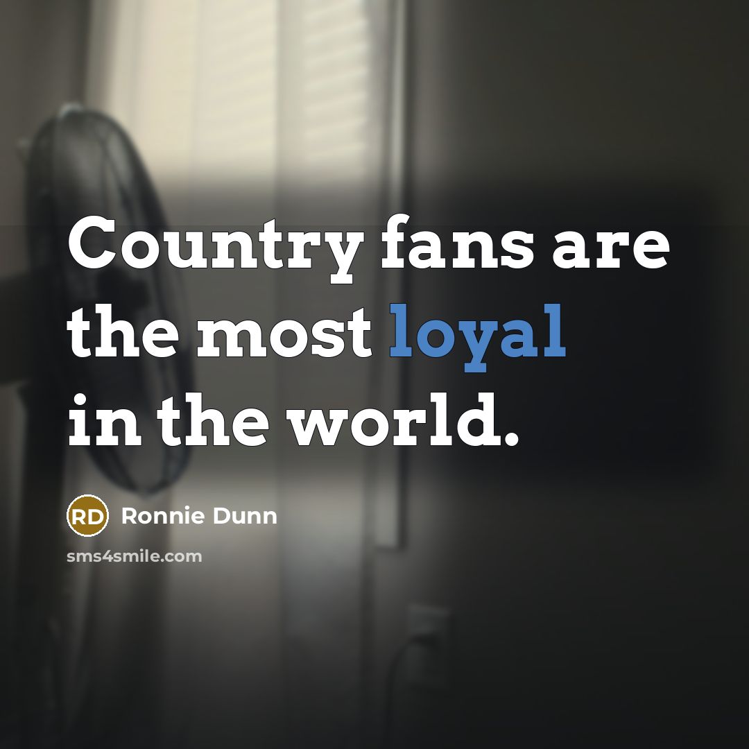 “Country fans are the most loyal in the world.…” quote by Ronnie Dunn