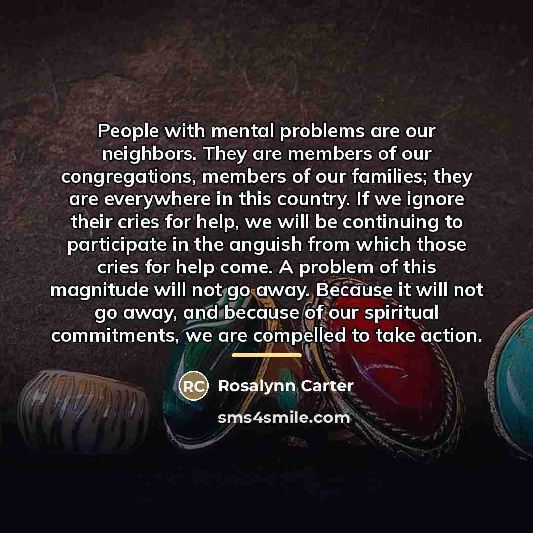 “People with mental problems are our neighbors. They are members…” quote by Rosalynn Carter