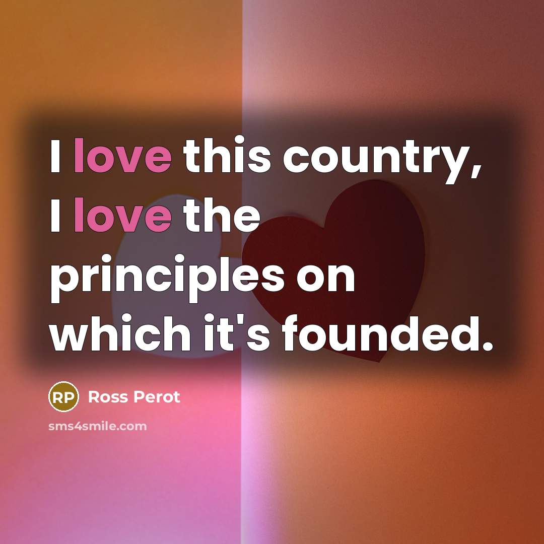 “I love this country, I love the principles on which…” quote by Ross Perot