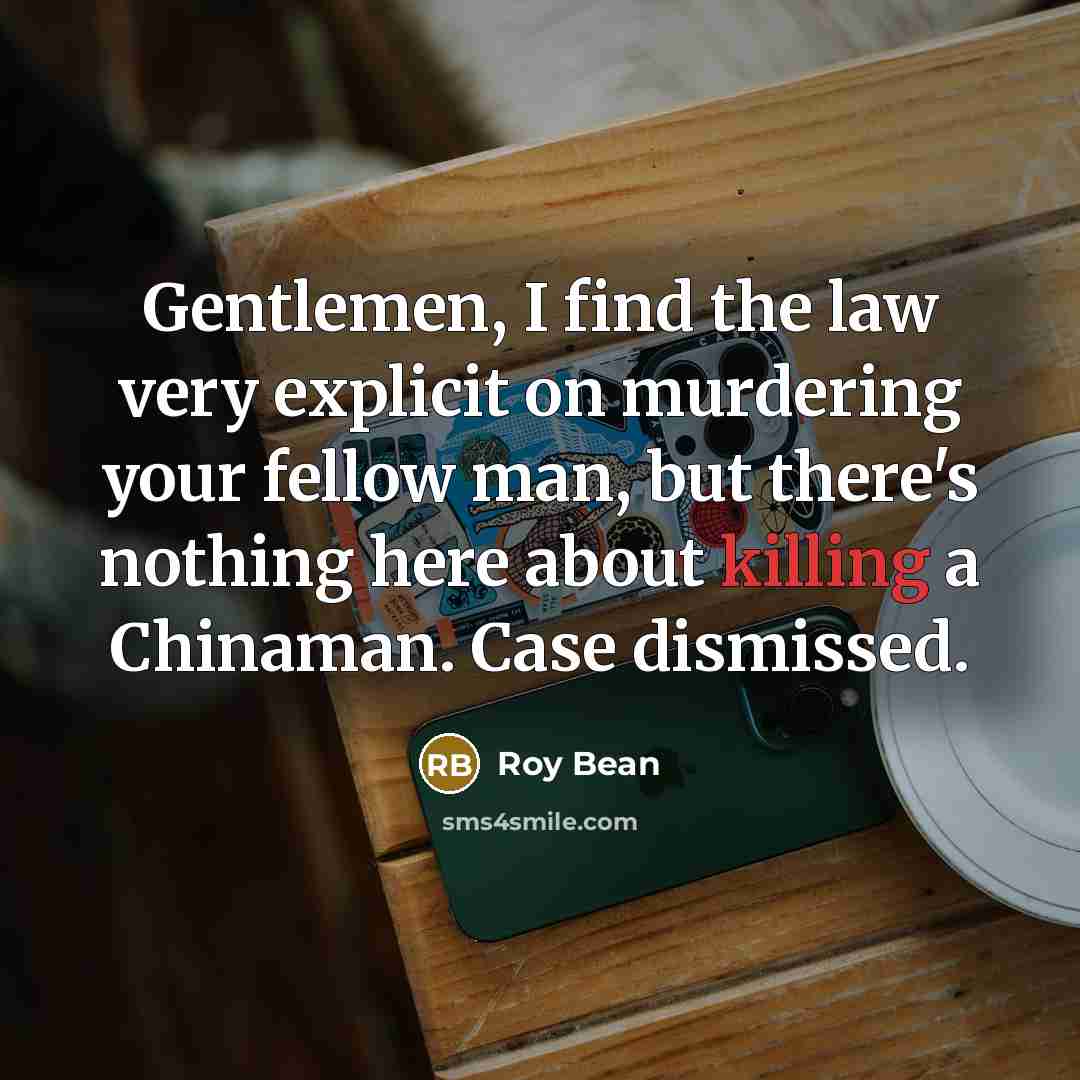 “Gentlemen, I find the law very explicit on murdering your…” quote by Roy Bean
