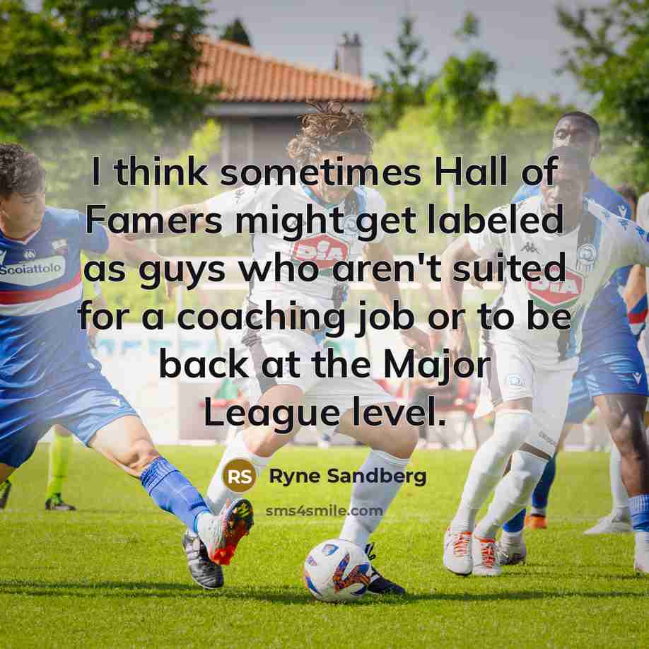 “I think sometimes Hall of Famers might get labeled as…” quote by Ryne Sandberg