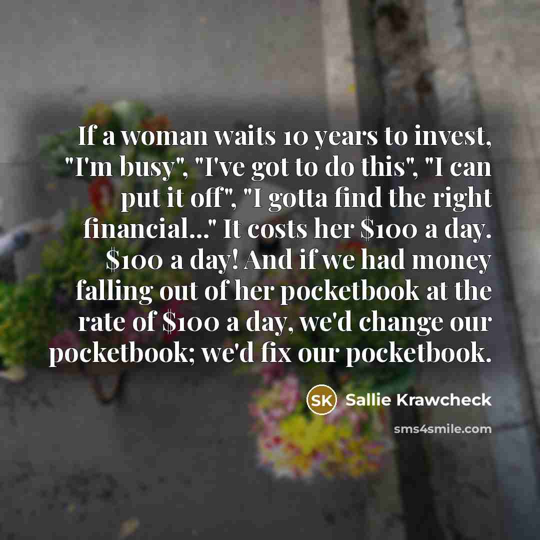 “If a woman waits 10 years to invest, "I'm busy",…” quote by Sallie Krawcheck