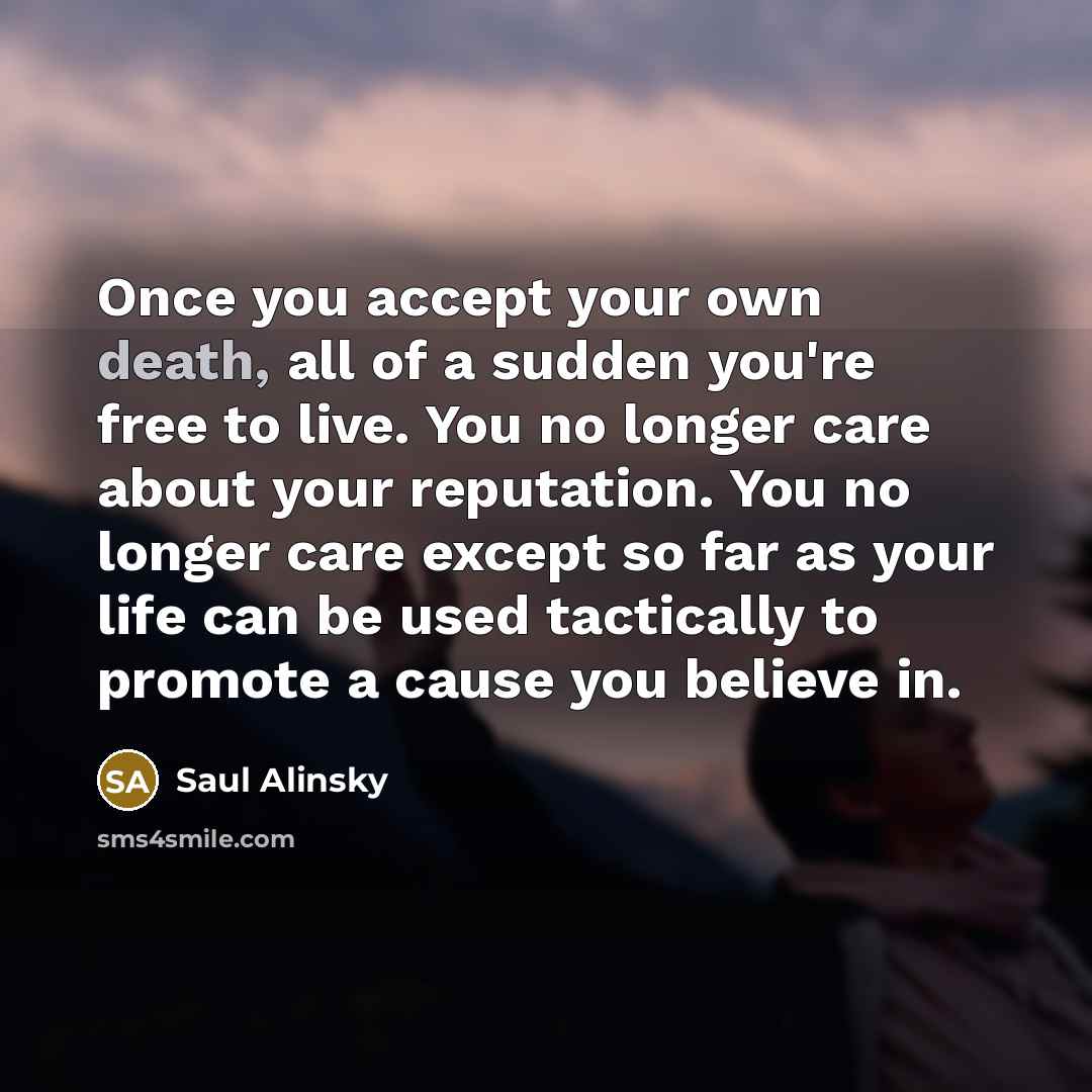 “Once you accept your own death, all of a sudden…” quote by Saul Alinsky