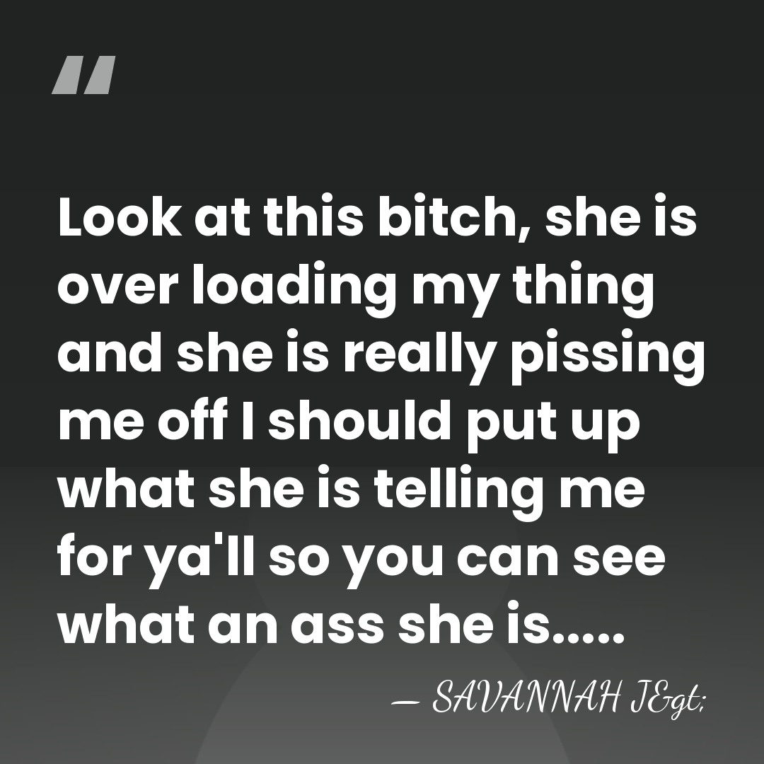 Look at this bitch, she is over loading my thing and she&hellip; - SAVANNAH J>