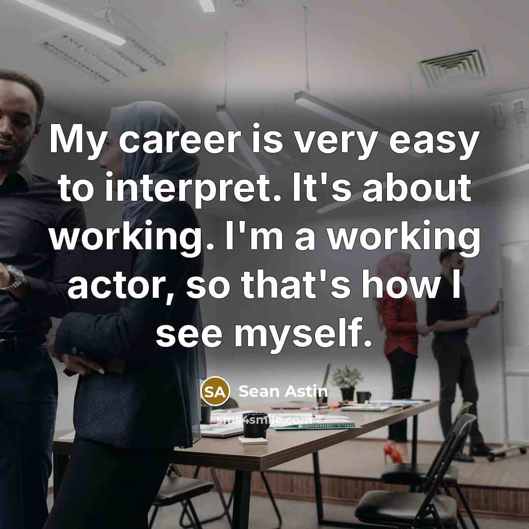 “My career is very easy to interpret. It's about working.…” quote by Sean Astin