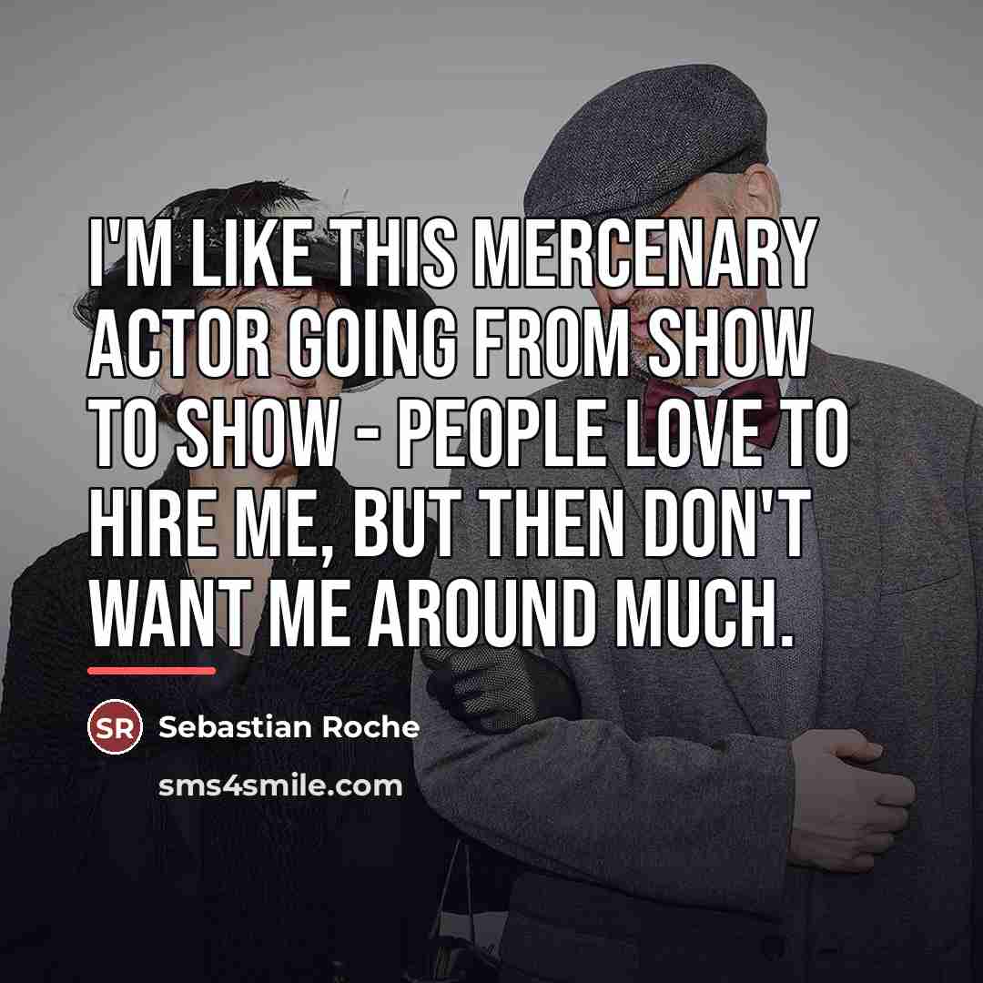 “I'm like this mercenary actor going from show to show…” quote by Sebastian Roche