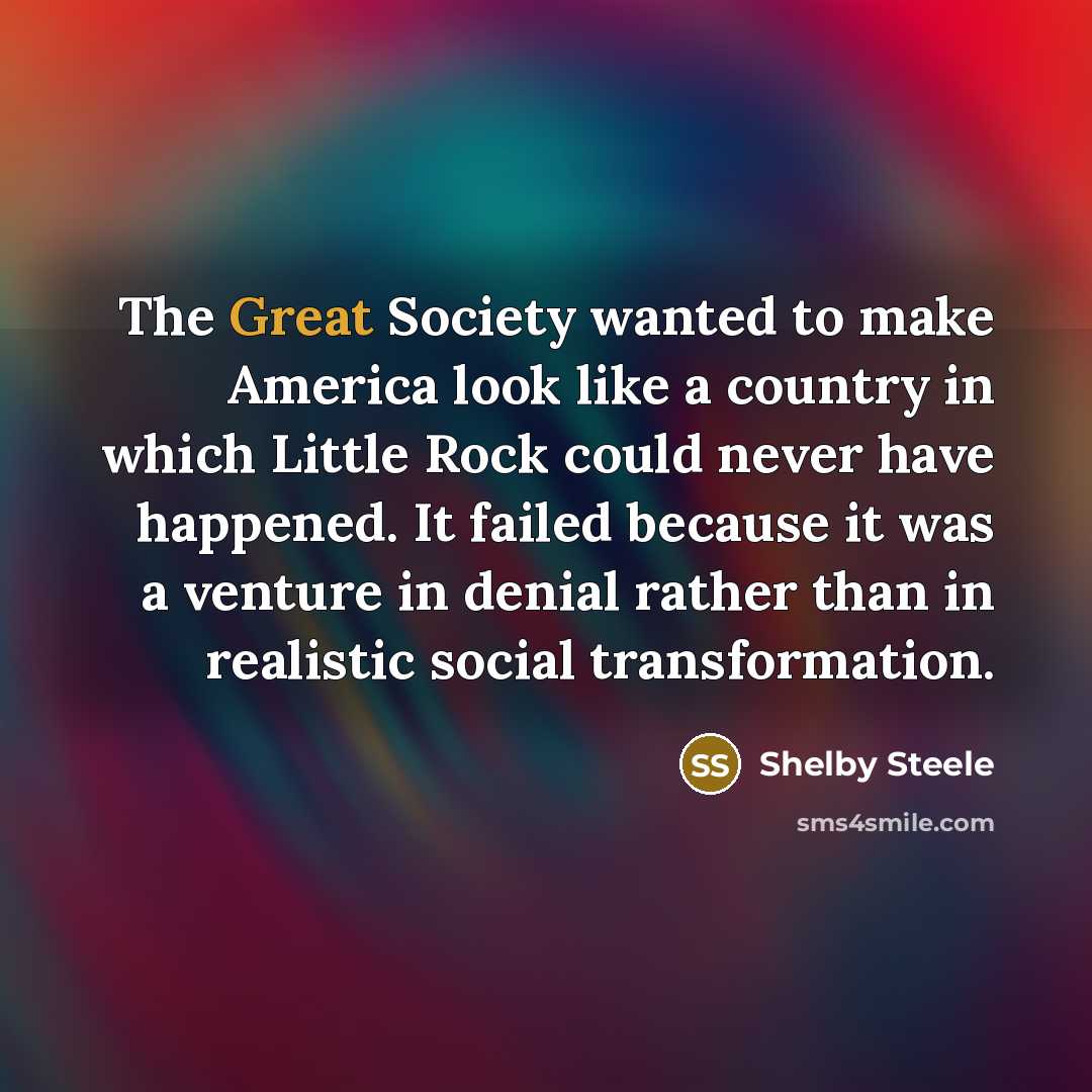 “The Great Society wanted to make America look like a…” quote by Shelby Steele
