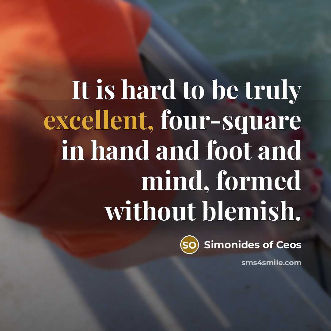 “It is hard to be truly excellent, four-square in hand…” quote by Simonides of Ceos