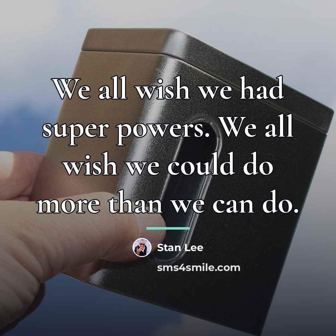 “We all wish we had super powers. We all wish…” quote by Stan Lee