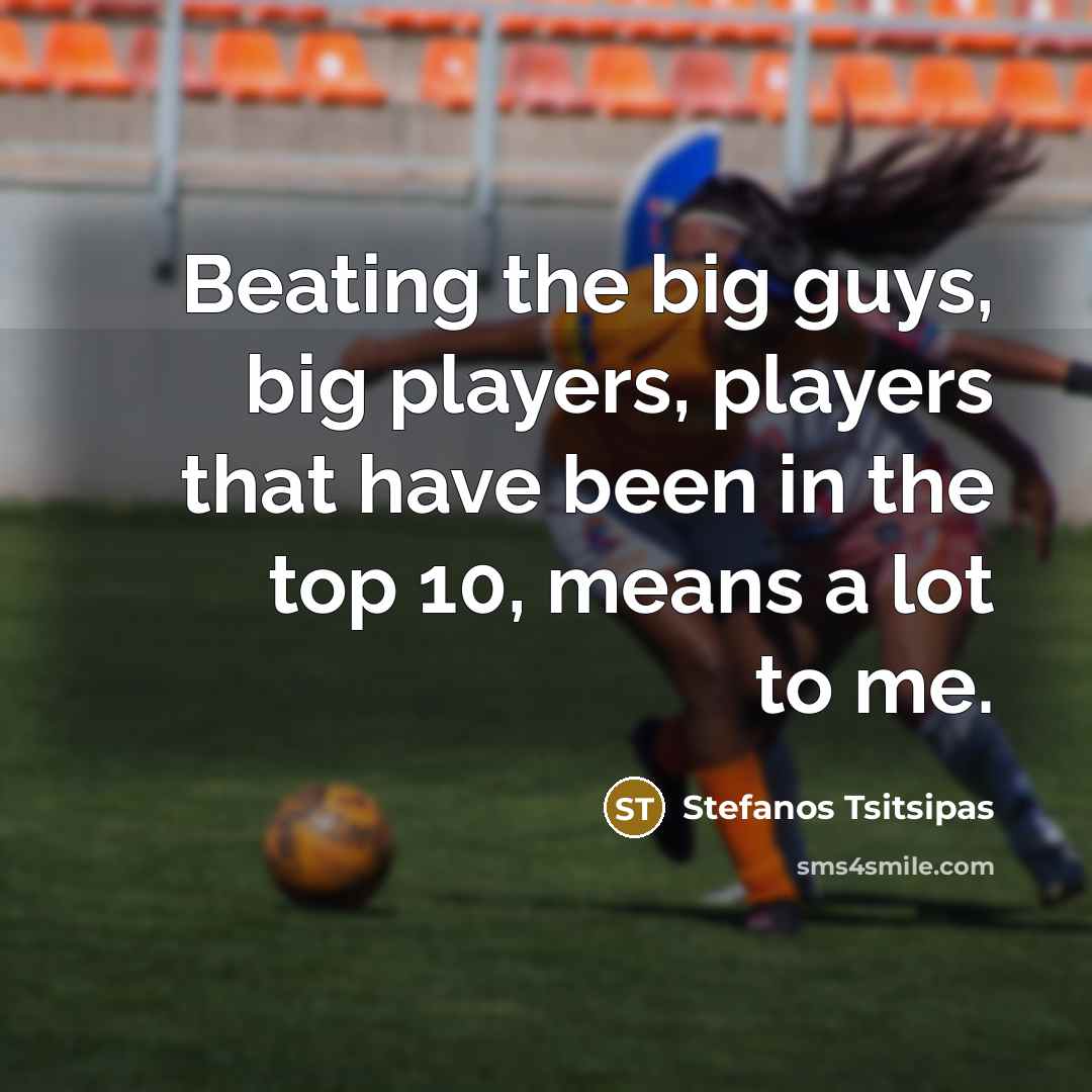 “Beating the big guys, big players, players that have been…” quote by Stefanos Tsitsipas