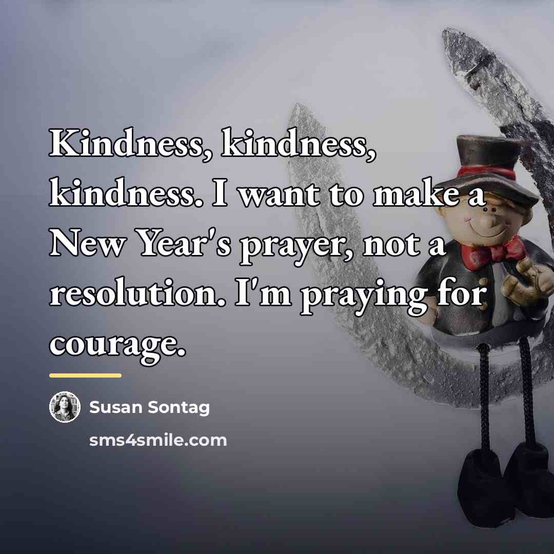 “Kindness, kindness, kindness. I want to make a New Year's…” quote by Susan Sontag