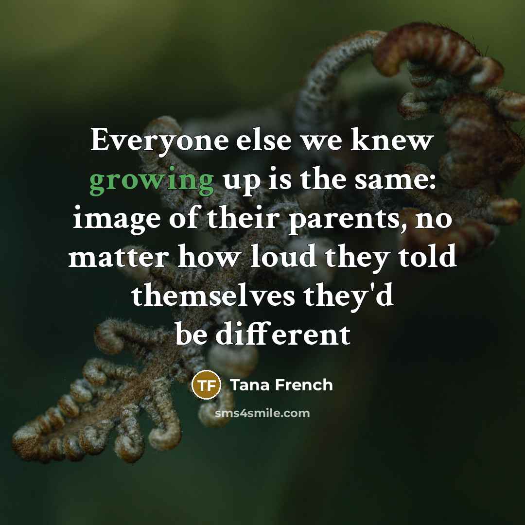 “Everyone else we knew growing up is the same: image…” quote by Tana French