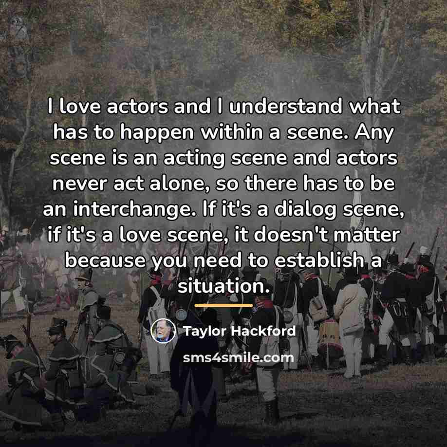 “I love actors and I understand what has to happen…” quote by Taylor Hackford