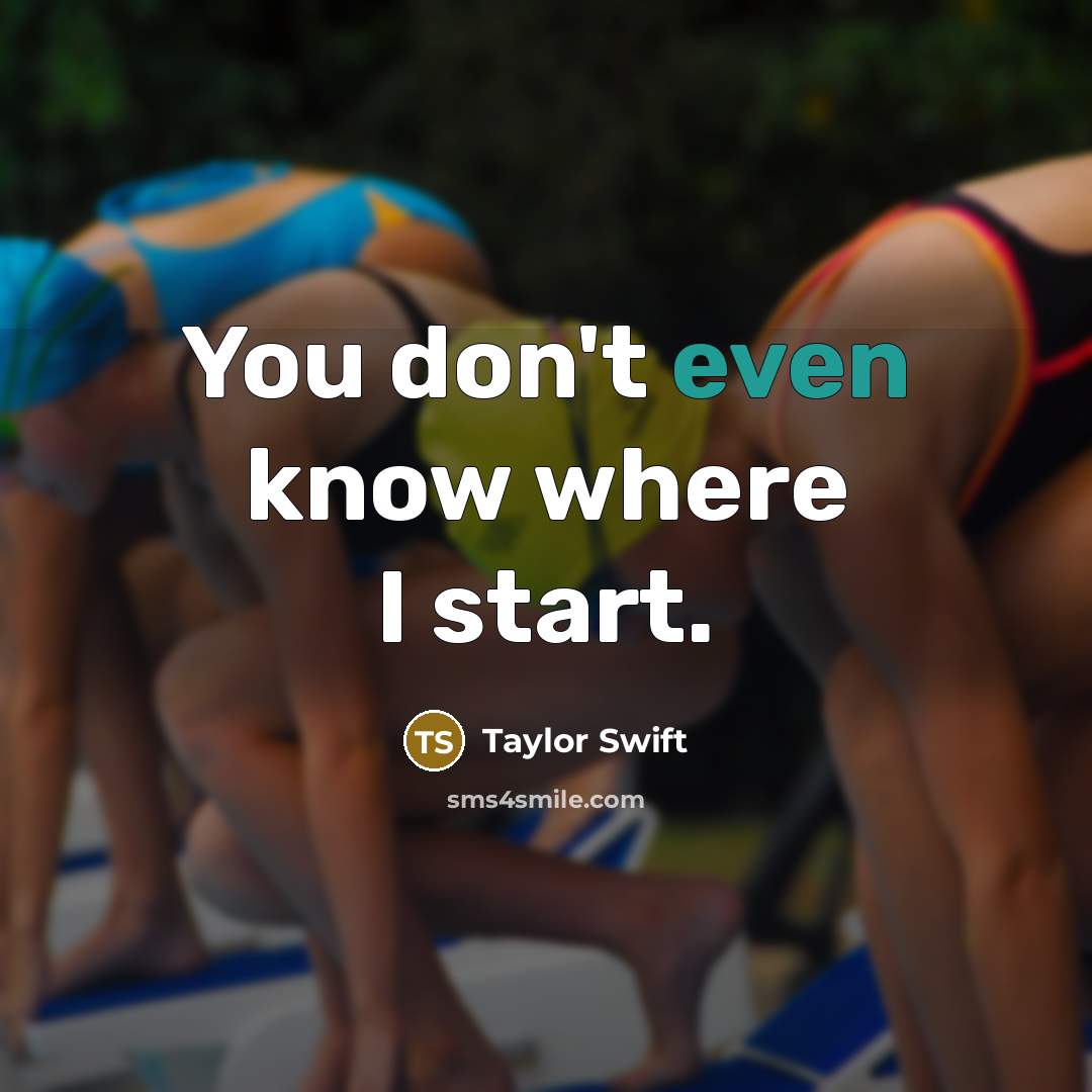 “You don't even know where I start.…” quote by Taylor Swift