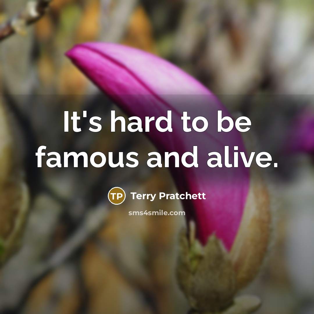 “It's hard to be famous and alive.…” quote by Terry Pratchett