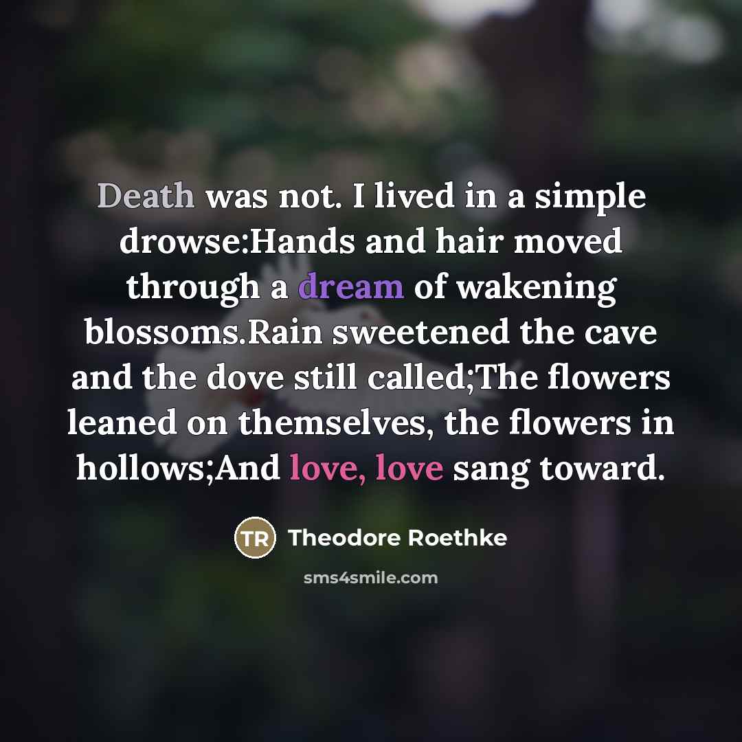 “Death was not. I lived in a simple drowse:Hands and…” quote by Theodore Roethke