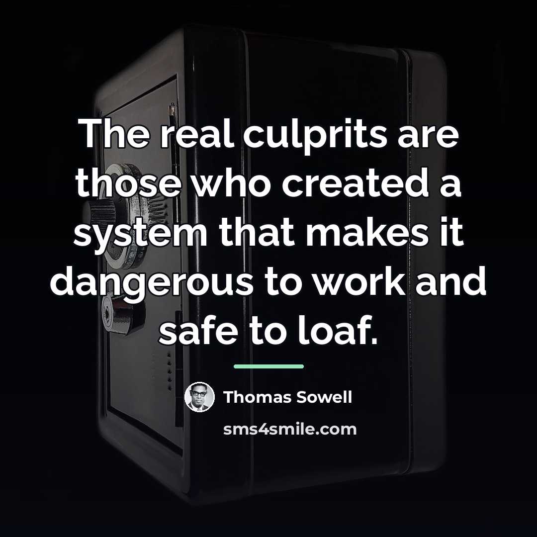 “The real culprits are those who created a system that…” quote by Thomas Sowell