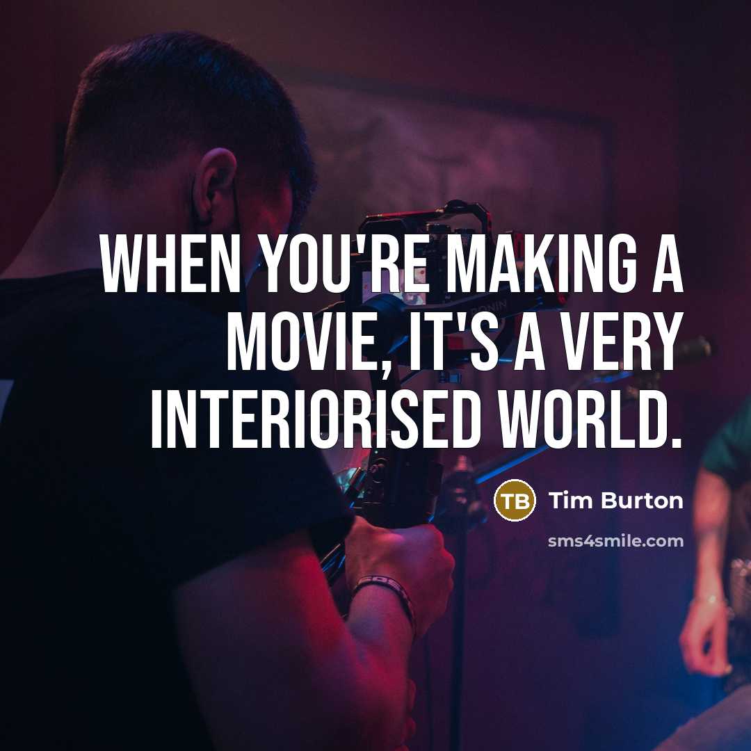 “When you're making a movie, it's a very interiorised world.” quote by Tim Burton
