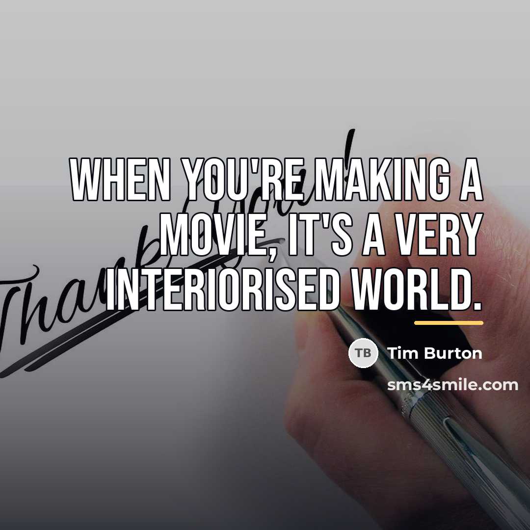 “When you're making a movie, it's a very interiorised world.…” quote by Tim Burton