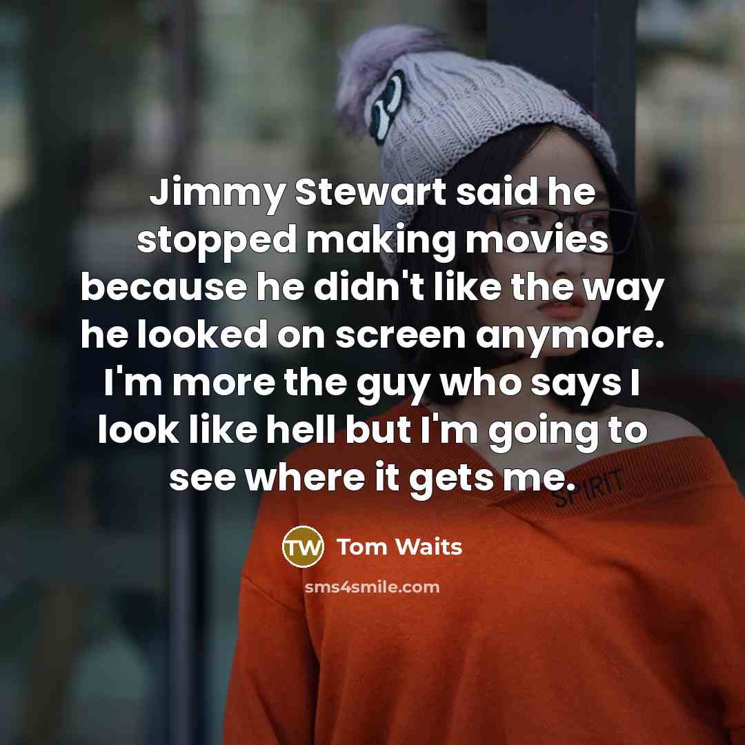 “Jimmy Stewart said he stopped making movies because he didn't…” quote by Tom Waits