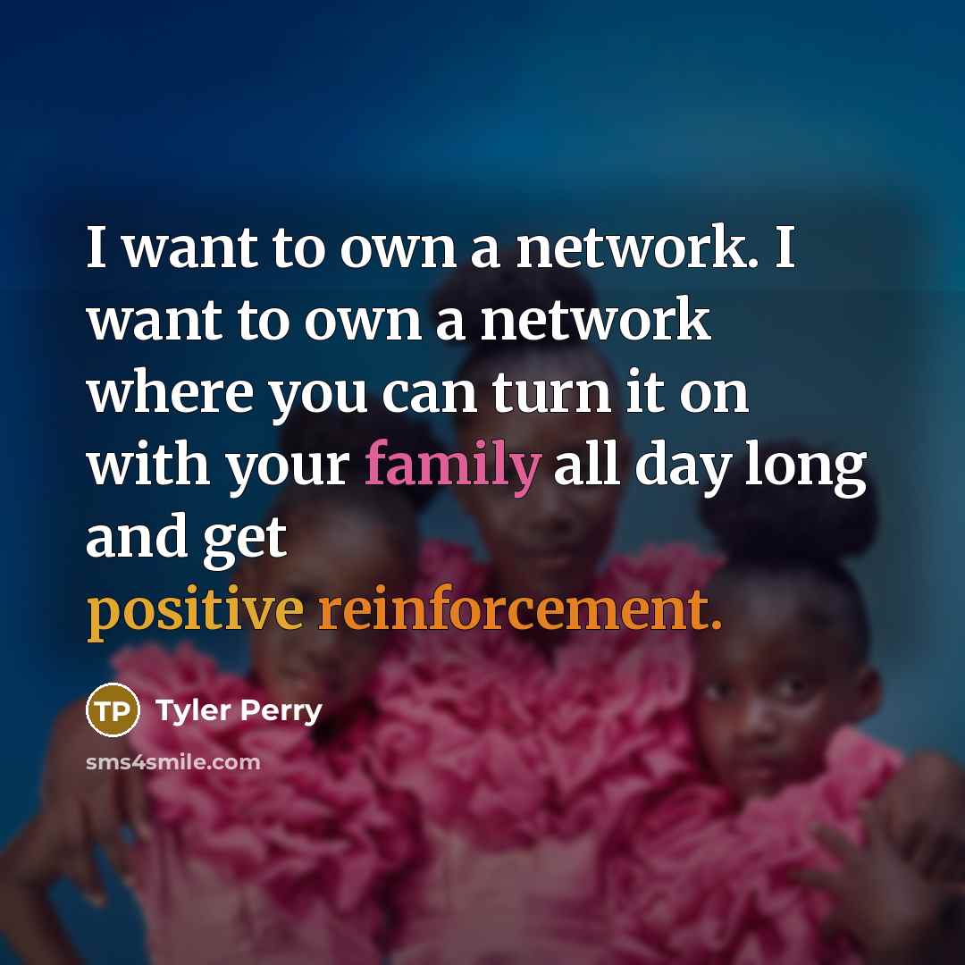 “I want to own a network. I want to own…” quote by Tyler Perry