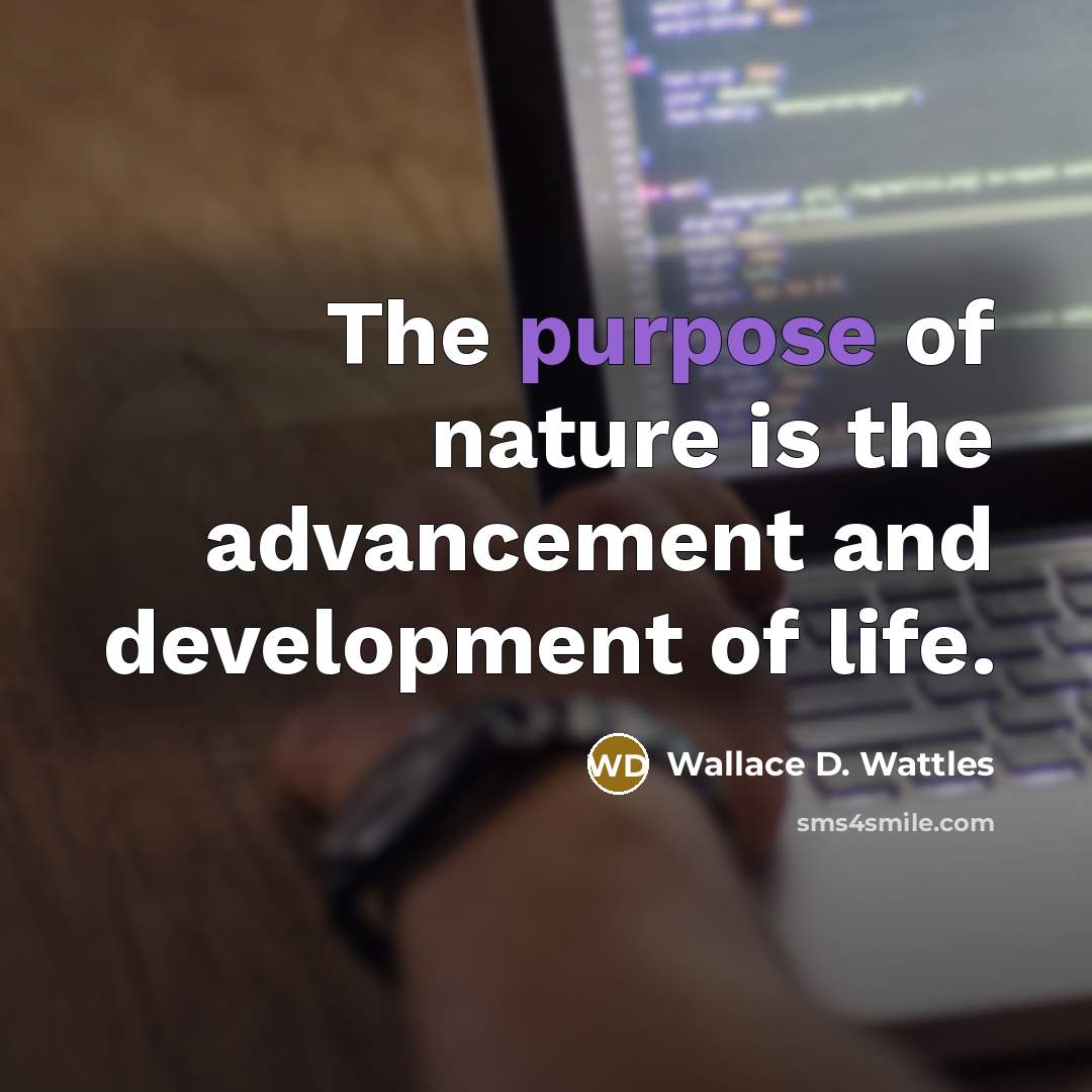 “The purpose of nature is the advancement and development of…” quote by Wallace D. Wattles