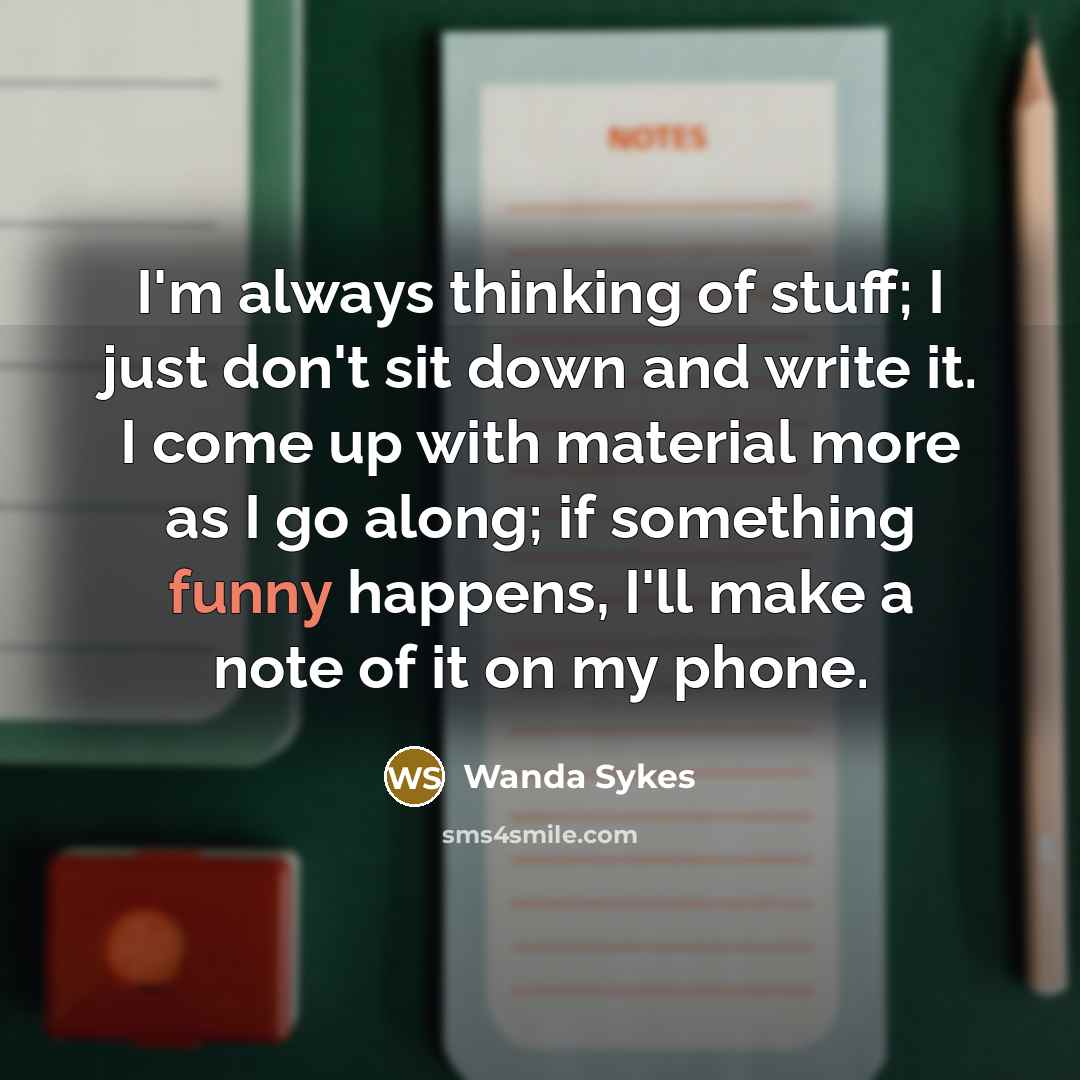 “I'm always thinking of stuff; I just don't sit down…” quote by Wanda Sykes