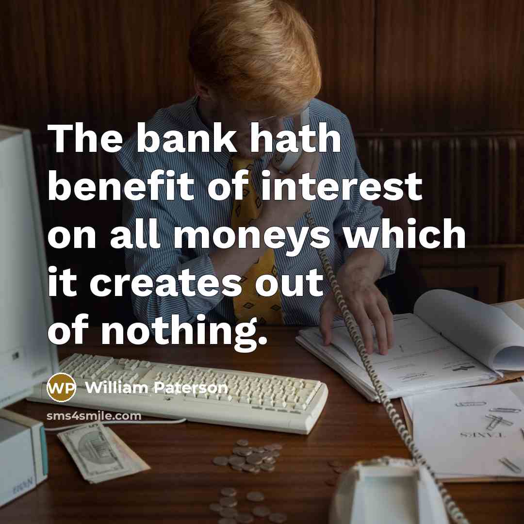 “The bank hath benefit of interest on all moneys which…” quote by William Paterson