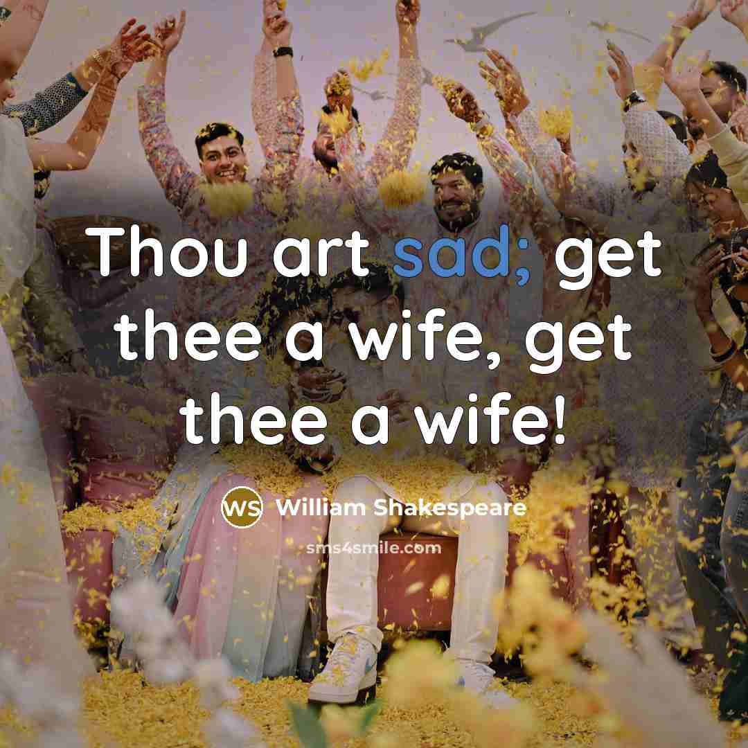 “Thou art sad; get thee a wife, get thee a…” quote by William Shakespeare