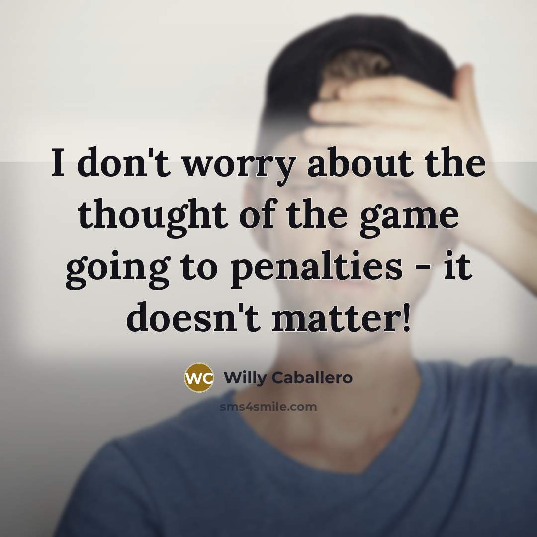 “I don't worry about the thought of the game going…” quote by Willy Caballero