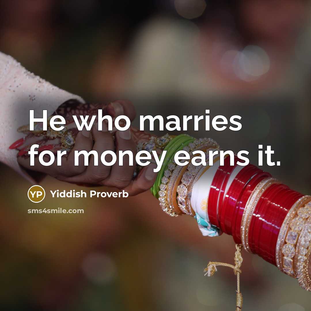 “He who marries for money earns it.…” quote by Yiddish Proverb