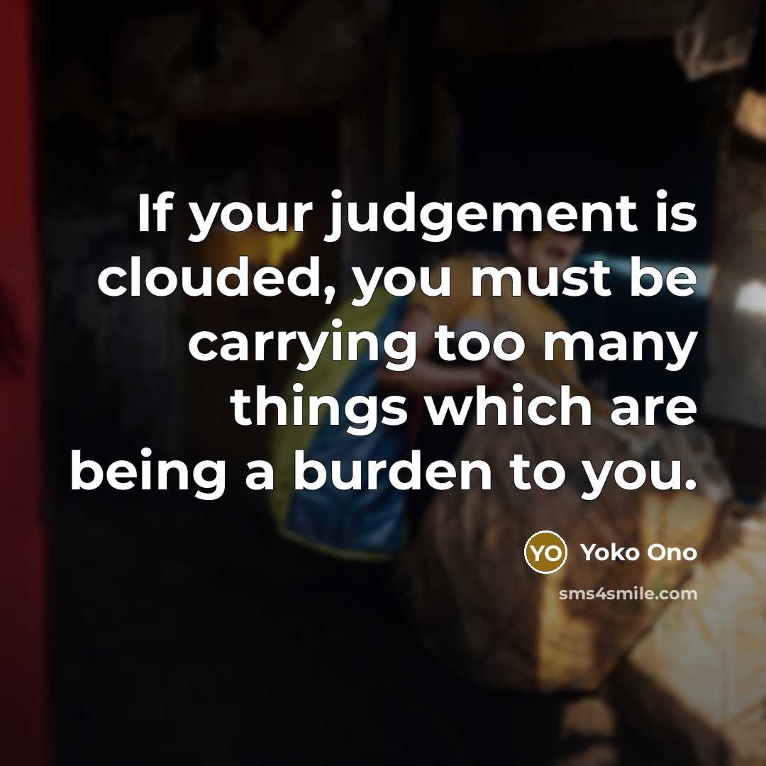 “If your judgement is clouded, you must be carrying too…” quote by Yoko Ono