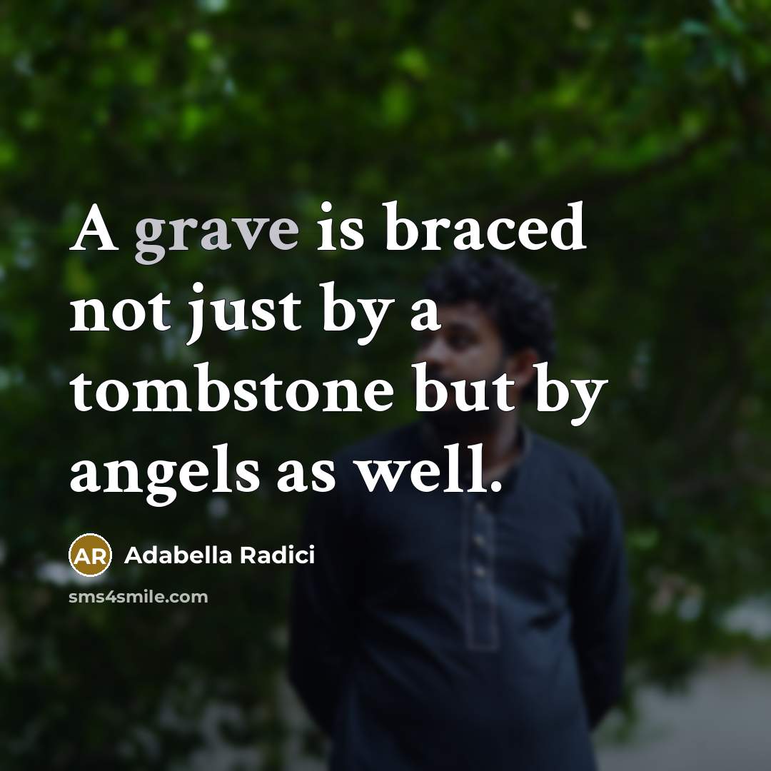 “A grave is braced not just by a tombstone but by angels as well.” quote by Adabella Radici