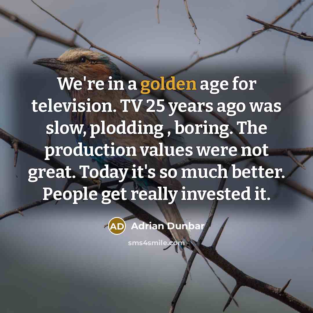 “We're in a golden age for television. TV 25 years…” quote by Adrian Dunbar