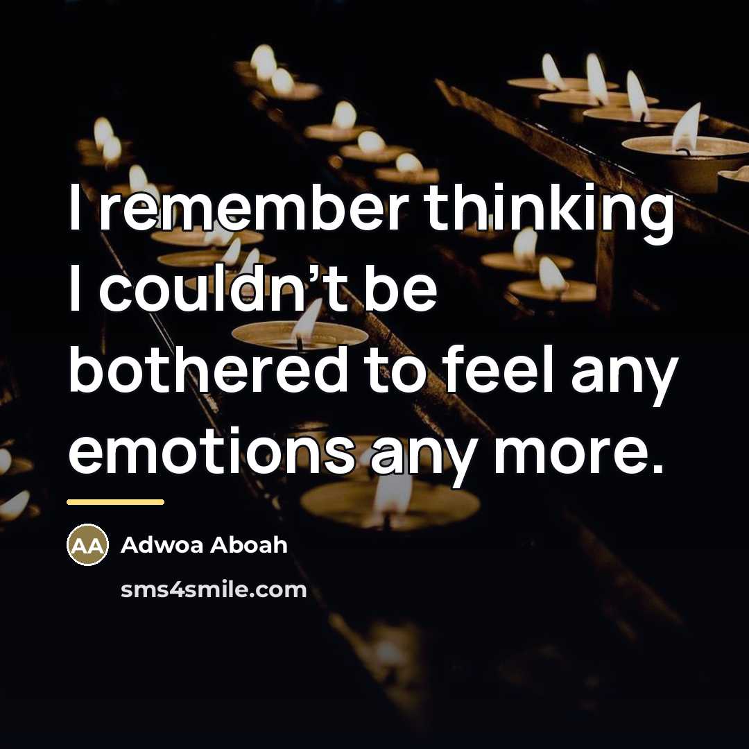 “I remember thinking I couldn't be bothered to feel any…” quote by Adwoa Aboah