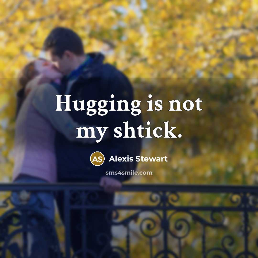 “Hugging is not my shtick.…” quote by Alexis Stewart