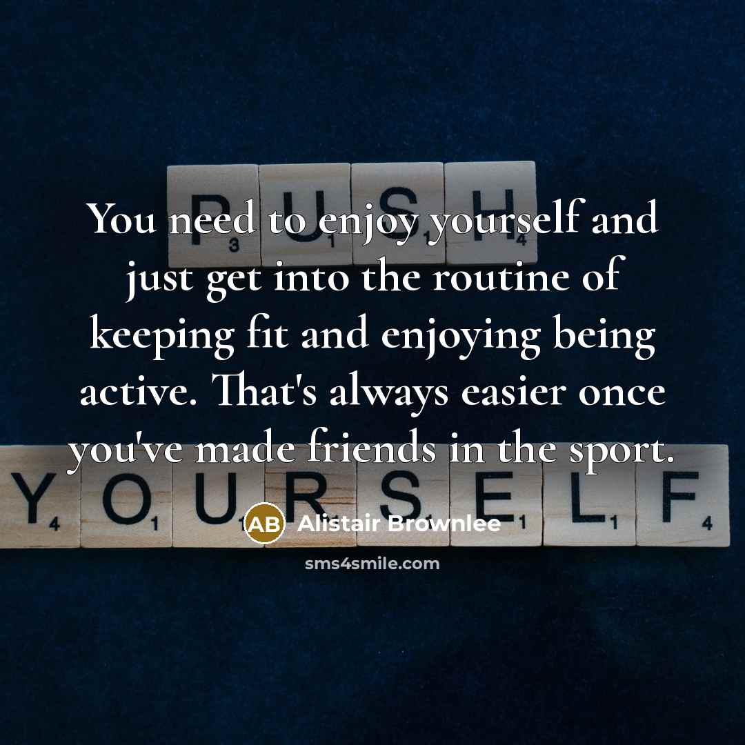 “You need to enjoy yourself and just get into the…” quote by Alistair Brownlee