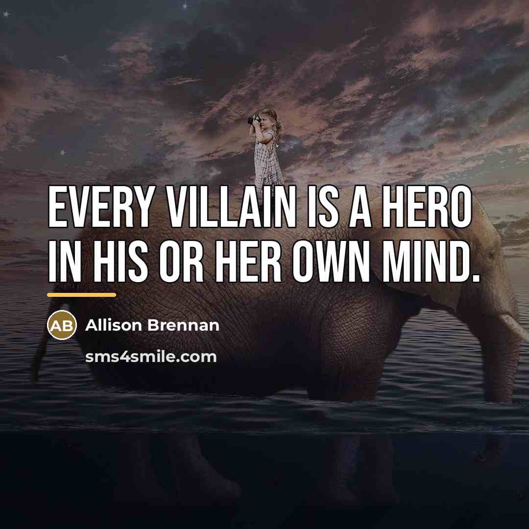 “Every villain is a hero in his or her own…” quote by Allison Brennan