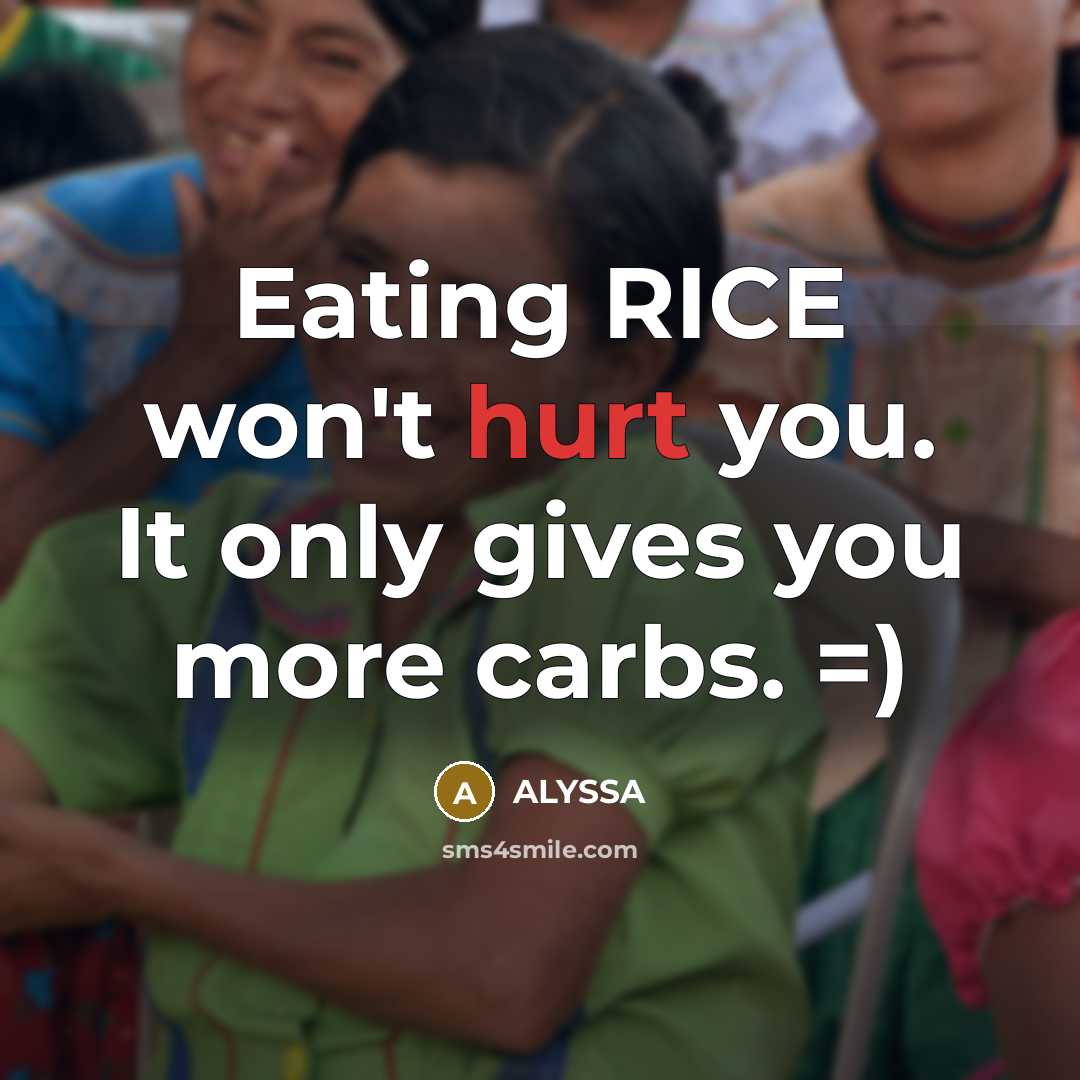 “Eating RICE won't hurt you. It only gives you more…” quote by ALYSSA