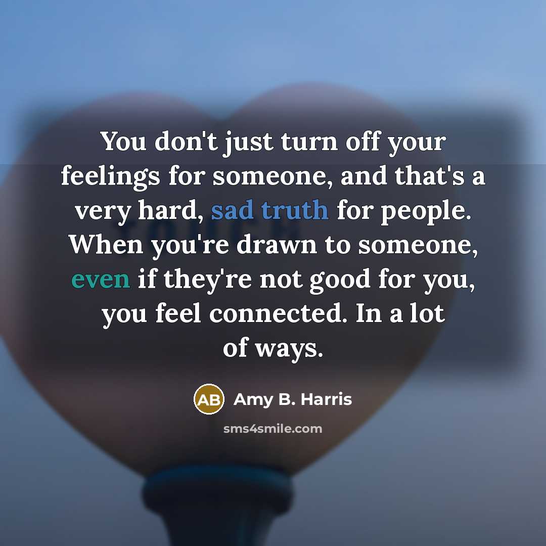 “You don't just turn off your feelings for someone, and…” quote by Amy B. Harris