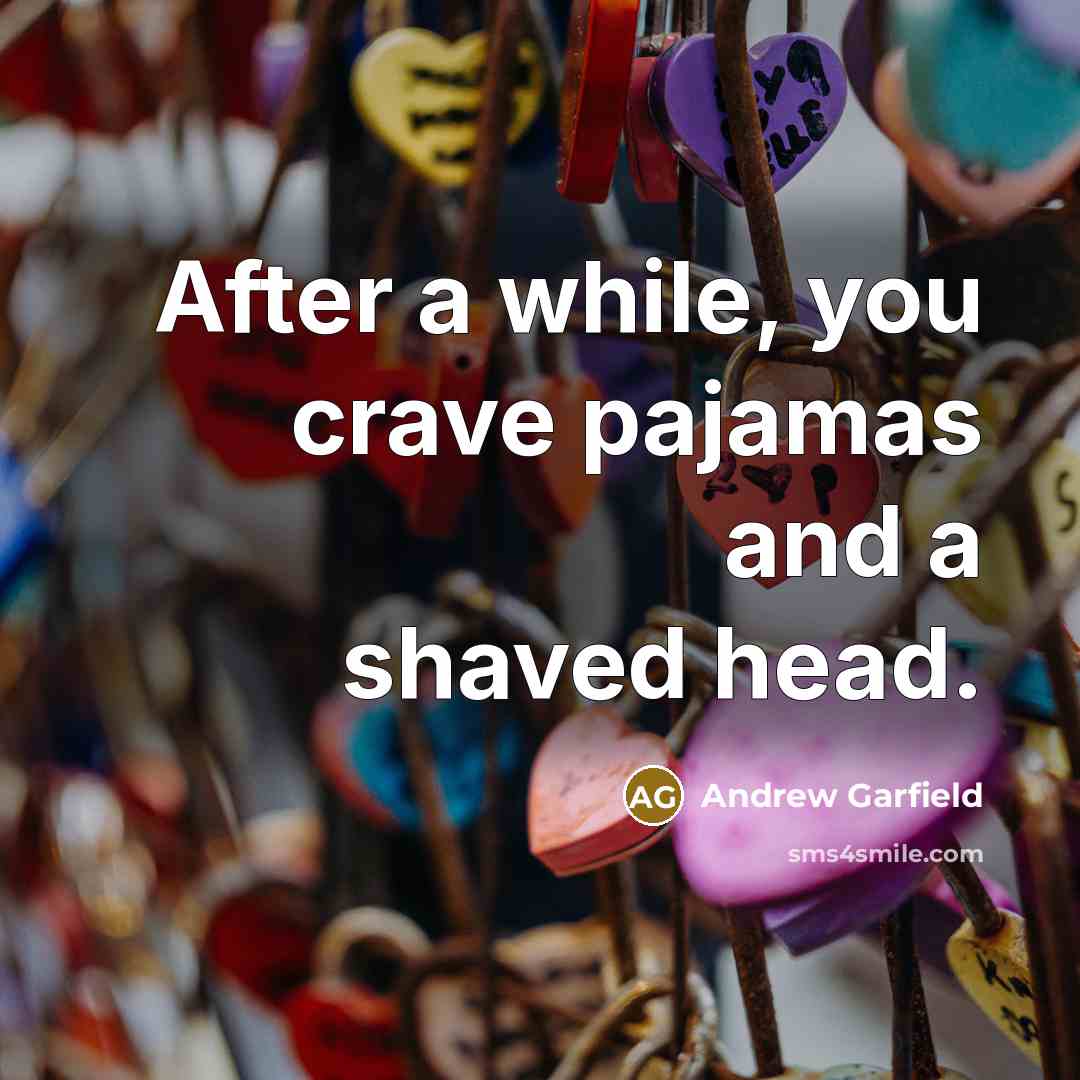 “After a while, you crave pajamas and a shaved head.…” quote by Andrew Garfield