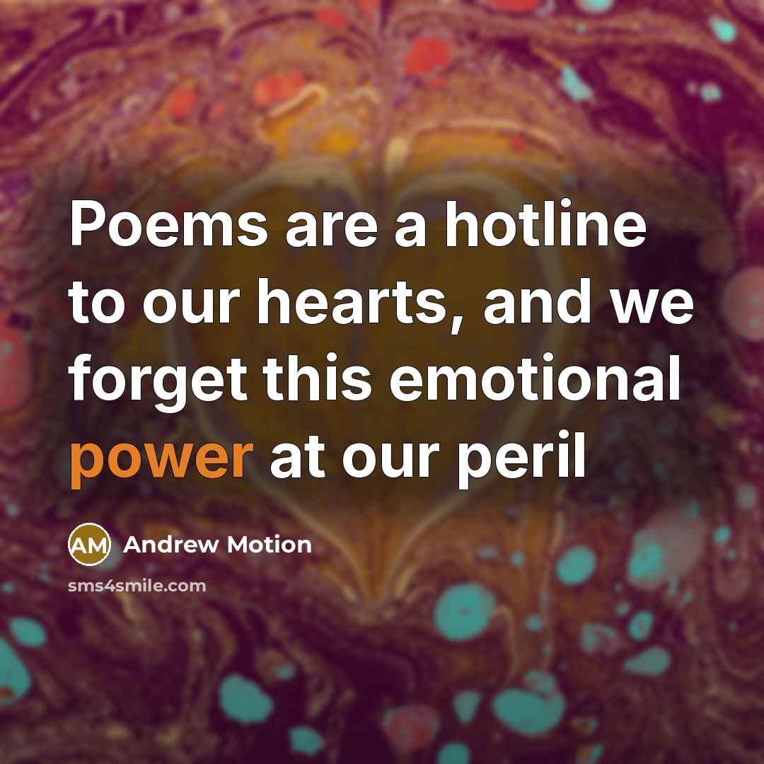 “Poems are a hotline to our hearts, and we forget…” quote by Andrew Motion