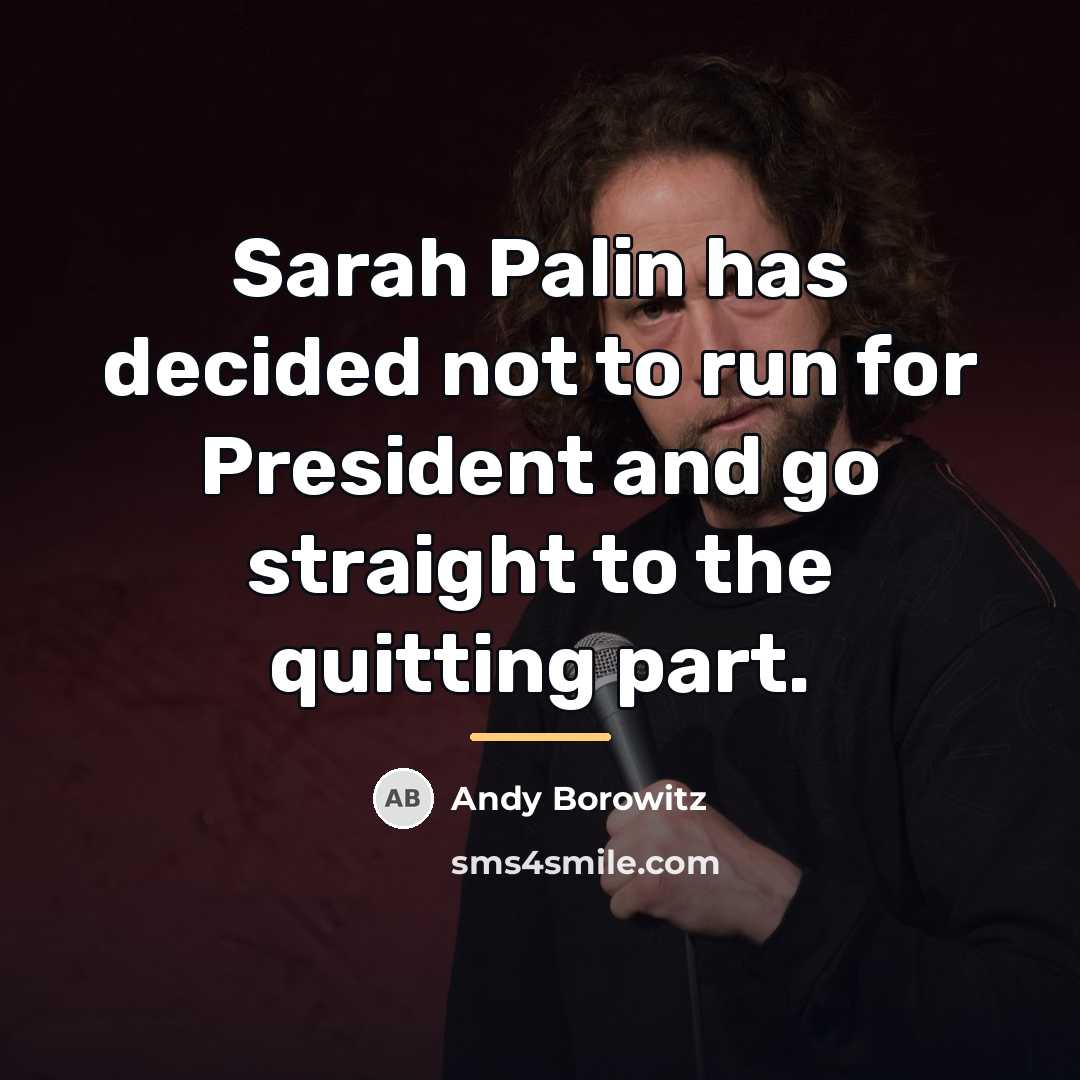 “Sarah Palin has decided not to run for President and…” quote by Andy Borowitz