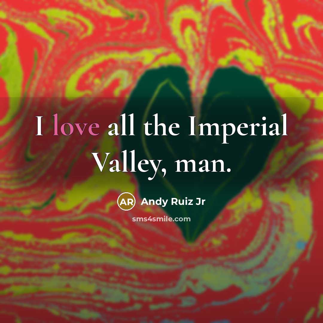 “I love all the Imperial Valley, man.…” quote by Andy Ruiz Jr