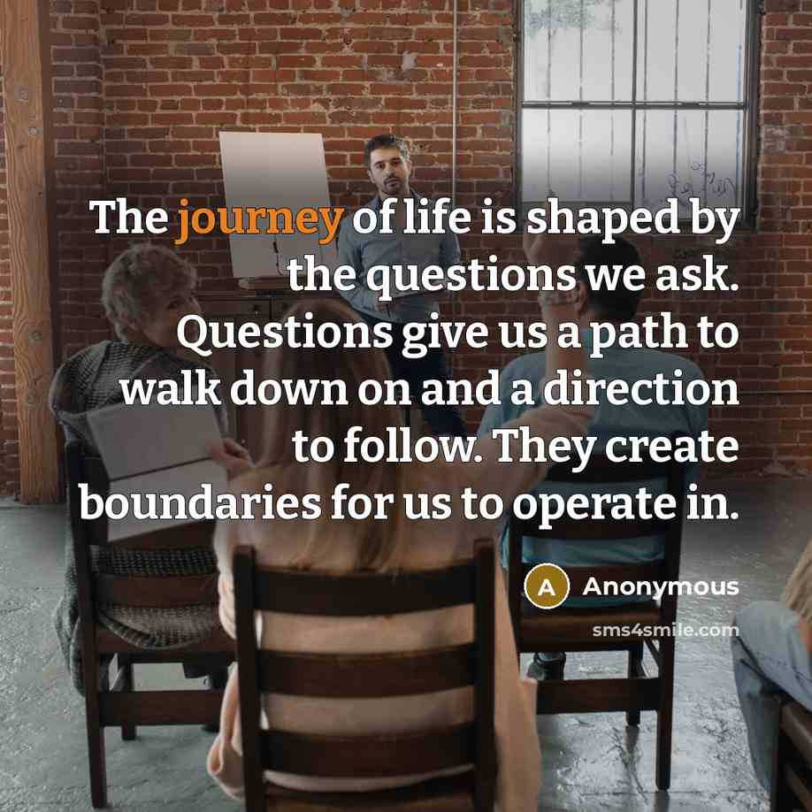 “The journey of life is shaped by the questions we…” quote by Anonymous