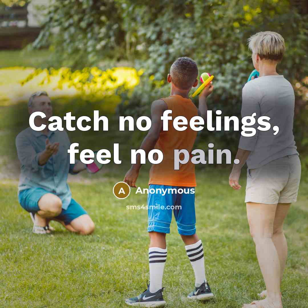 “Catch no feelings, feel no pain.” quote by Anonymous