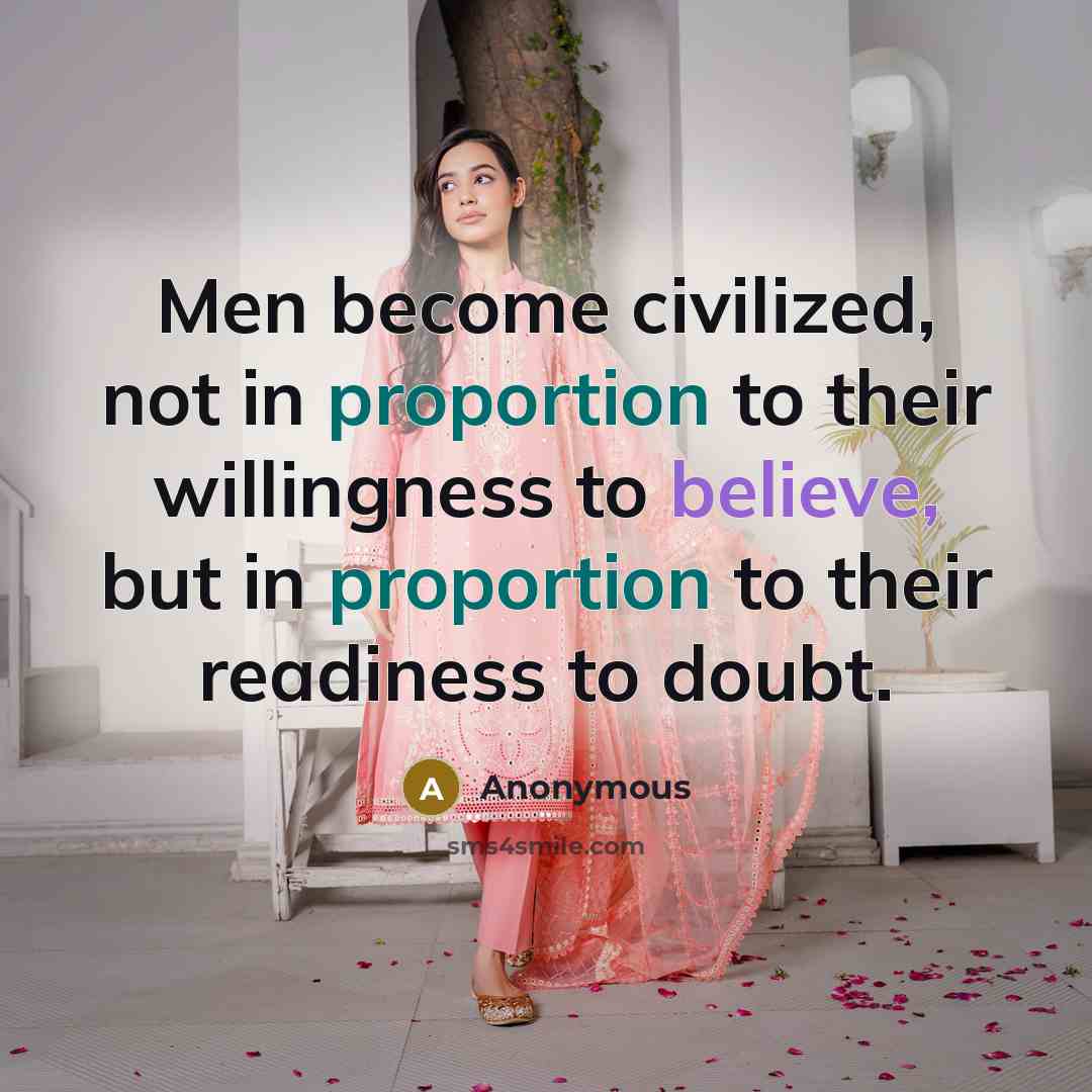 “Men become civilized, not in proportion to their willingness to believe, but in proportion to their readiness to doubt.” quote by Anonymous